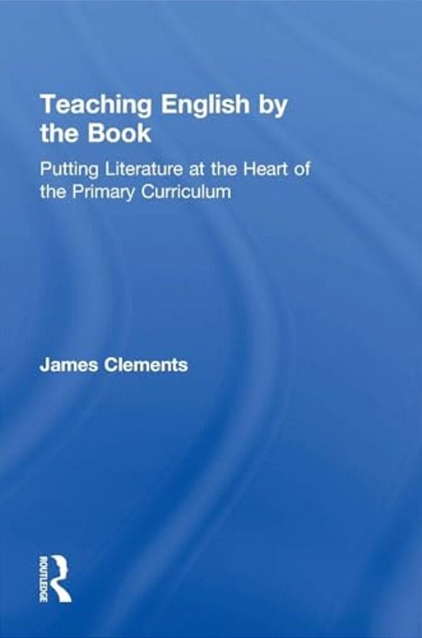 Teaching English By The Book: Putting Literature At The Heart Of The Primary Curriculum-..