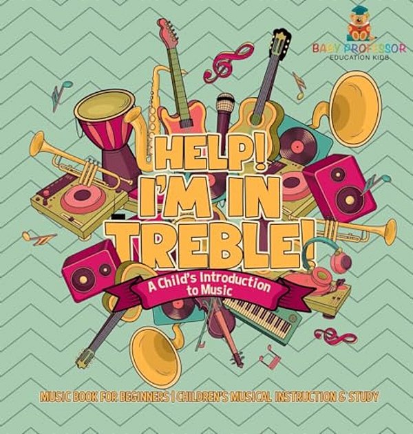 Help! I'm In Treble! A Child's Introduction To Music - Music Book For Beginners Children's Musical Instruction & Study-..
