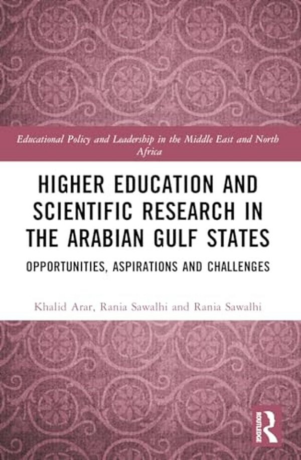 Higher Education And Scientific Research In The Arabian Gulf States: Opportunities, Aspirations, And Challenges-..