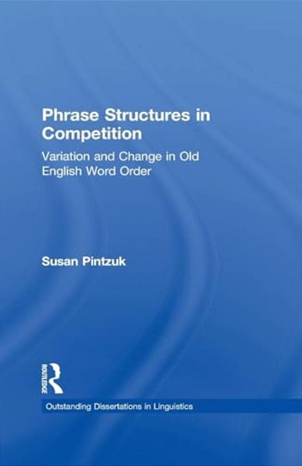 Phrase Structures In Competition: Variation And Change In Old English Word Order-..