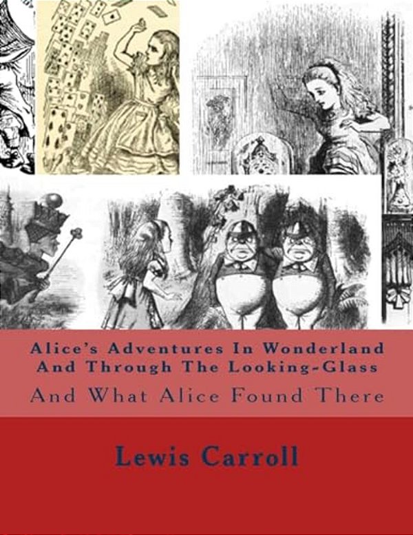 Alice's Adventures In Wonderland And Through The Looking-Glass: And What Alice Found There-..
