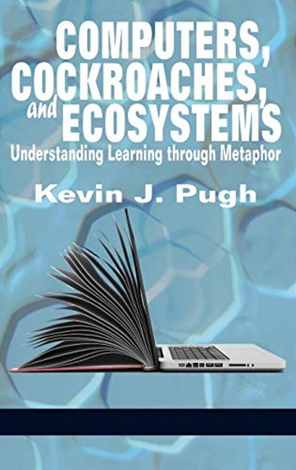 Computers, Cockroaches, And Ecosystems: Understanding Learning Through Metaphor (Hc)-..