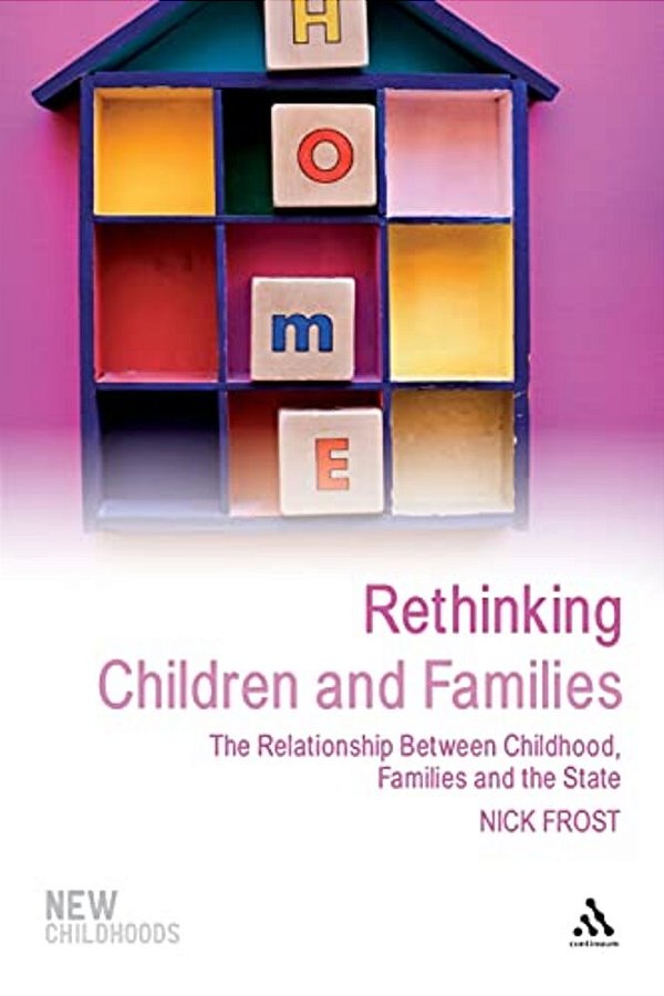 Rethinking Children And Families: The Relationship Between Childhood, Families And The State-..