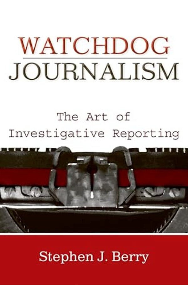 Watchdog Journalism: The Art Of Investigative Reporting-..