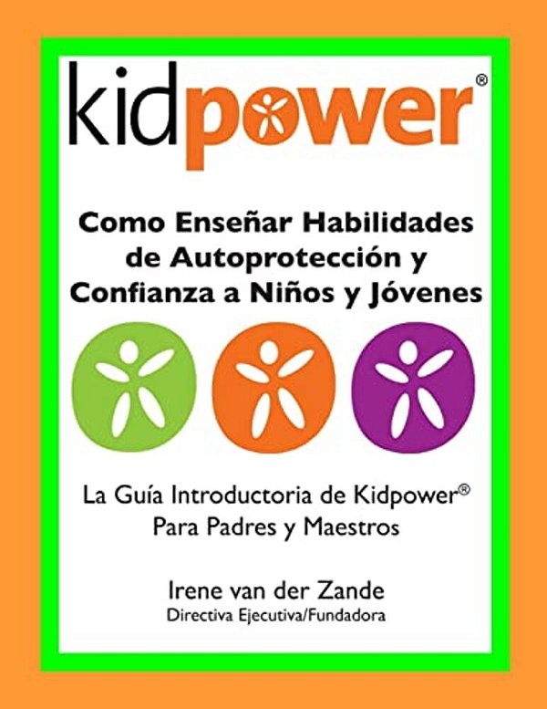 Como Ensenar Habilidades De Autoproteccion Y Confianza A Ninos Y Jovenes: La Guia Introductaria De Kidpower Para Padres Y Maestros-..
