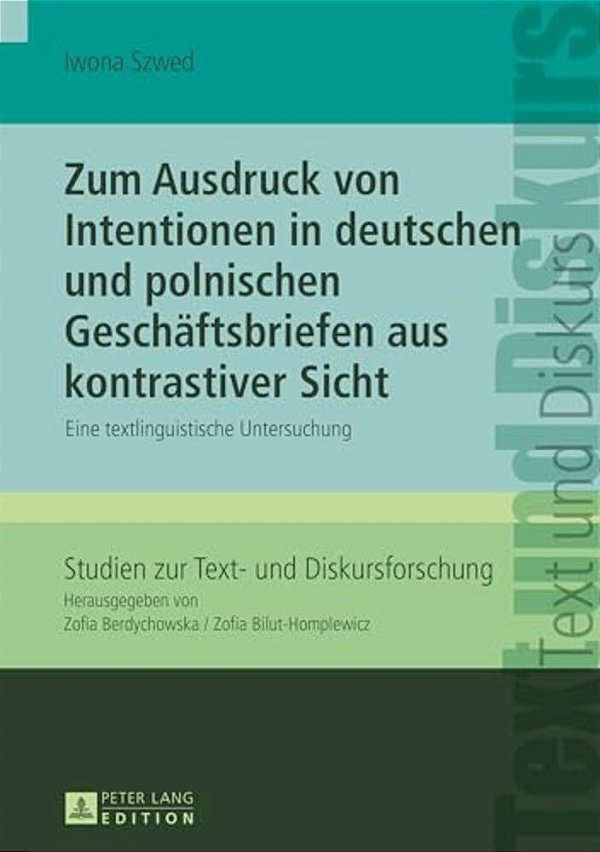 Zum Ausdruck Von Intentionen In Deutschen Und Polnischen Geschaeftsbriefen Aus Kontrastiver Sicht: Eine Textlinguistische Untersuchung-..