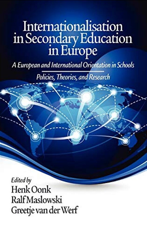 Internationalisation In Secondary Education In Europe: A European And International Orientation In Schools Policies, Theories And Research-..