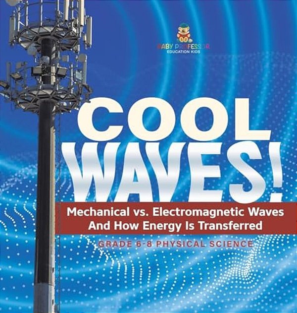 Cool Waves! Mechanical Vs. Electromagnetic Waves And How Energy Is Transferred Grade 6-8 Physical Science-..