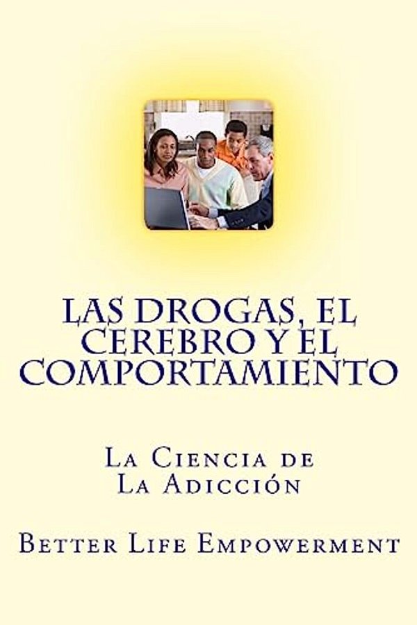 Las Drogas, El Cerebro Y El Comportamiento: La Ciencia De La Adicción-..