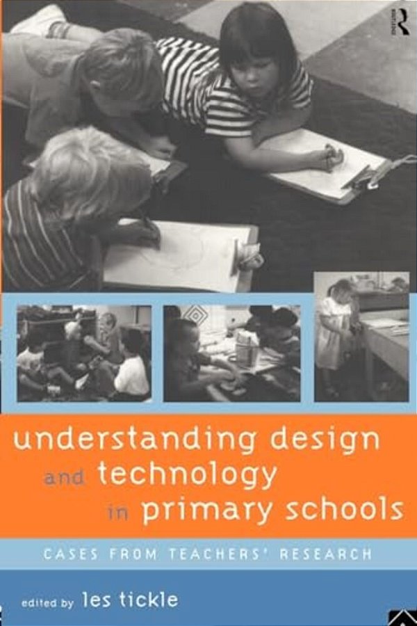 Understanding Design And Technology In Primary Schools: Cases From Teachers' Research-..