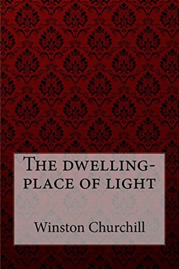 The Dwelling-Place Of Light Winston Churchill-..