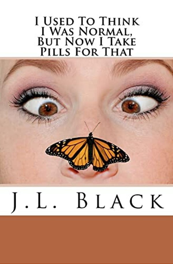 I Used To Think I Was Normal But Now I Take Pills For That-..