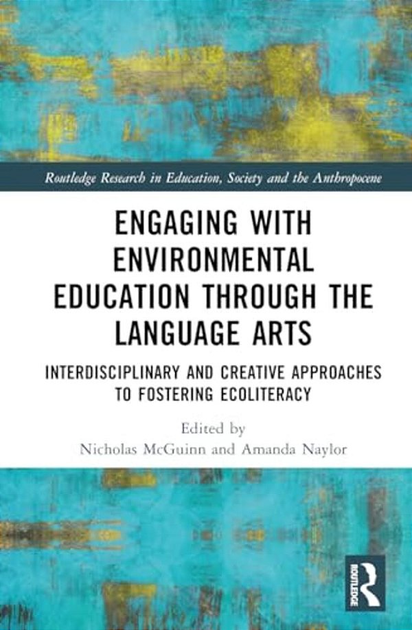 Engaging With Environmental Education Through The Language Arts: Interdisciplinary And Creative Approaches To Fostering Ecoliteracy-..
