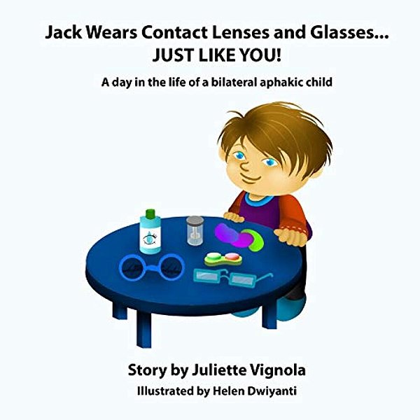 Jack Wears Contact Lenses And Glasses... Just Like You!: A Day In The Life Of A Bilateral Aphakic Child-..