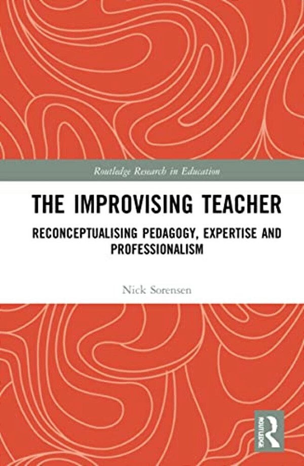 The Improvising Teacher: Reconceptualising Pedagogy, Expertise And Professionalism-..