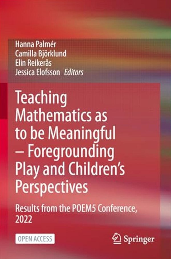 Teaching Mathematics As To Be Meaningful - Foregrounding Play And Children's Perspectives: Results From The Poem5 Conference, 2022-..