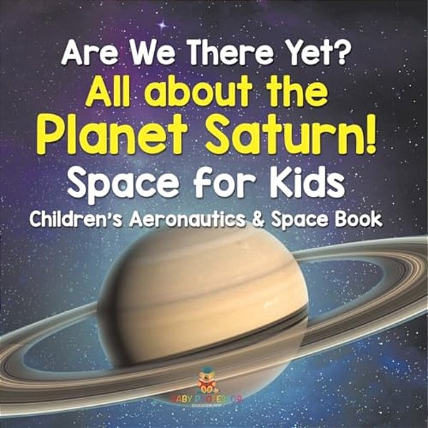 Are We There Yet? All About The Planet Saturn! Space For Kids - Children's Aeronautics & Space Book-..