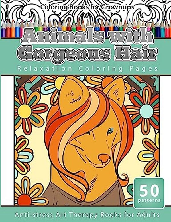 Coloring Books For Grownups Animals With Gorgeous Hair: Relaxation Coloring Pages Anti-Stress Art Therapy Coloring Books For Adults-..