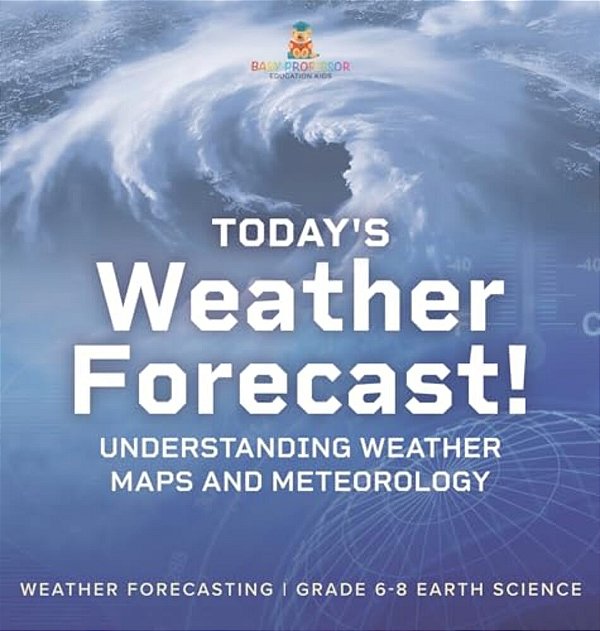 Today's Weather Forecast! Understanding Weather Maps And Meteorology Weather Forecasting Grade 6-8 Earth Science-..