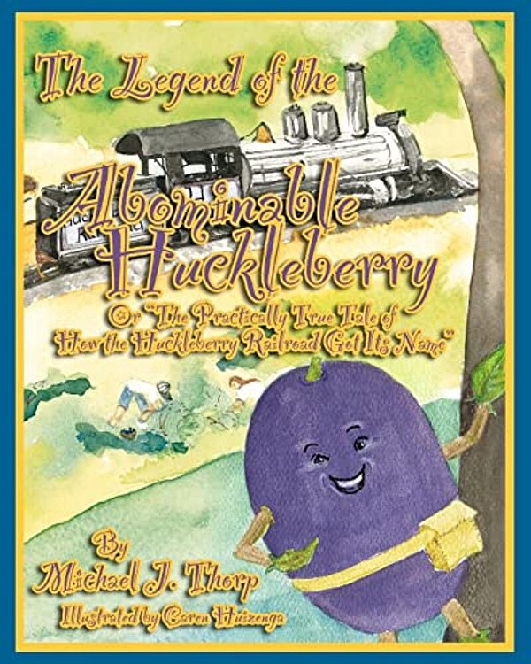 The Legend Of The Abominable Huckleberry: (Or) The Practically True Story Of How The Huckleberry Railroad Got Its Name-..