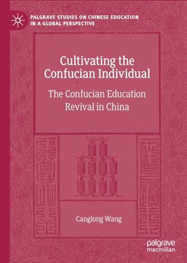 Cultivating The Confucian Individual: The Confucian Education Revival In China-..