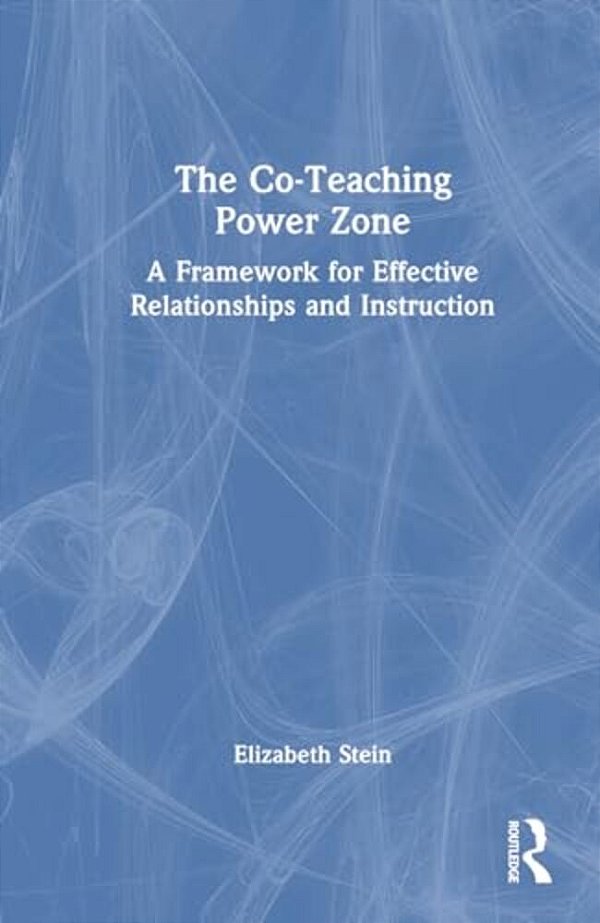 The Co-Teaching Power Zone: A Framework For Effective Relationships And Instruction-..