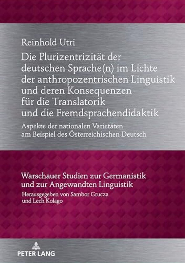 Die Plurizentrizitaet Der Deutschen Sprache(n) Im Lichte Der Anthropozentrischen Linguistik Und Deren Konsequenzen Fuer Die Translatorik Und Die Fremd-..