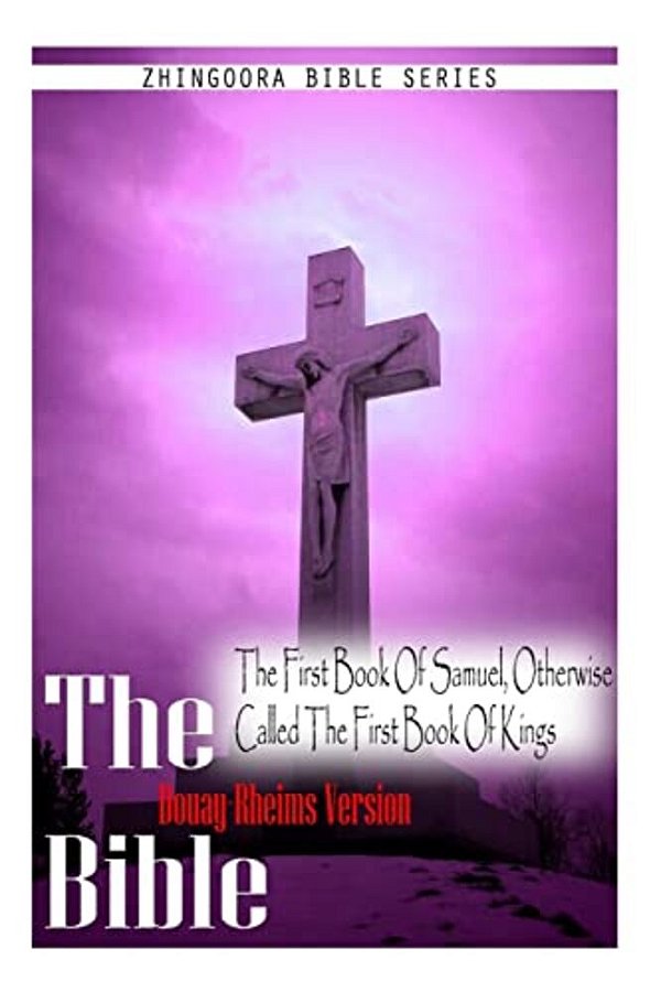 The Bible, Douay Rheims Version- The First Book Of Samuel, Otherwise Called The-..