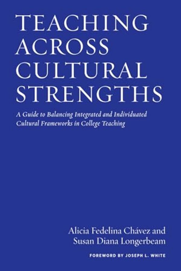 Teaching Across Cultural Strengths: A Guide To Balancing Integrated And Individuated Cultural Frameworks In College Teaching-..