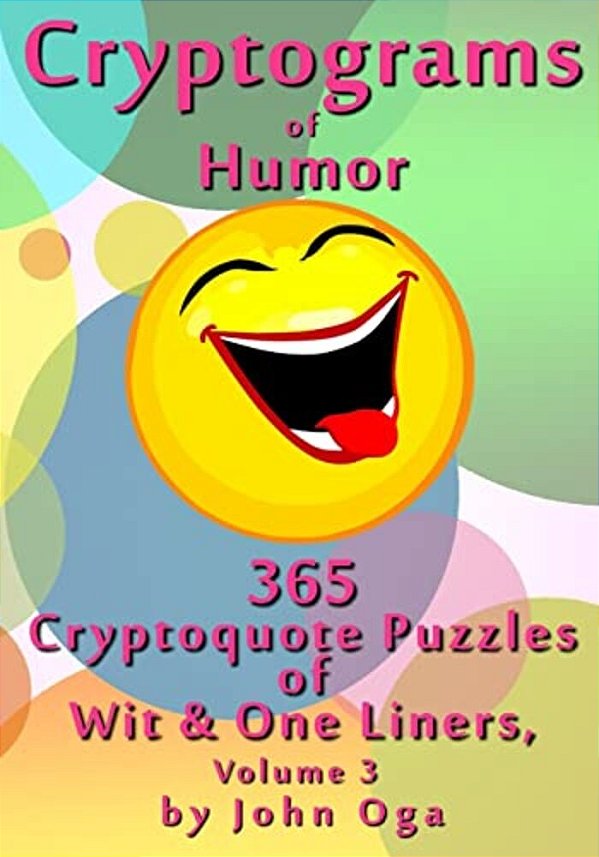 Cryptograms Of Humor: 365 Cryptoquote Puzzles Of Wit & One Liners, Volume 3-..