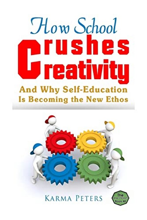 How School Crushes Creativity: And Why Self-Education Is Becoming The New Ethos-..