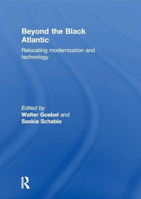 Beyond The Black Atlantic: Relocating Modernization And Technology-..