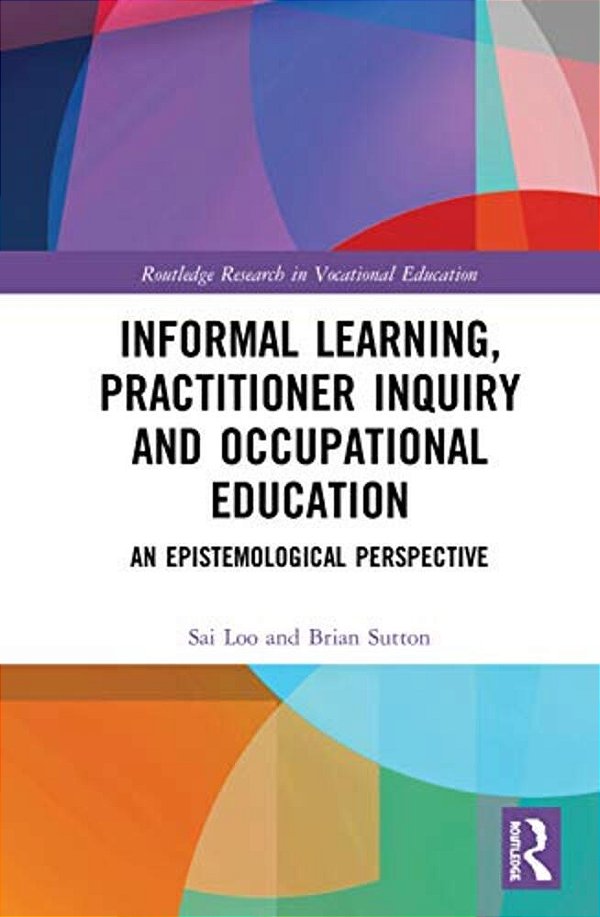 Informal Learning, Practitioner Inquiry And Occupational Education: An Epistemological Perspective-..