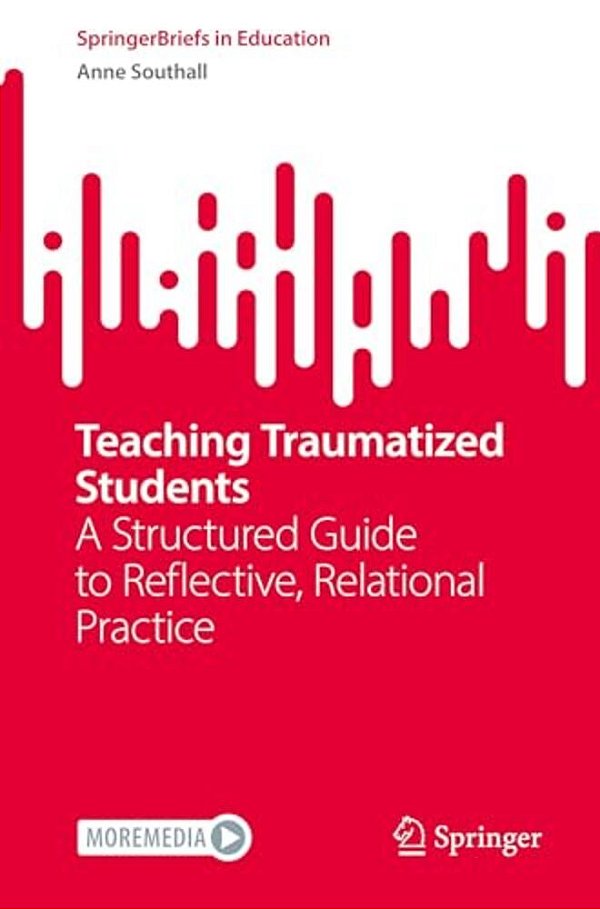 Teaching Traumatized Students: A Structured Guide To Reflective, Relational Practice-..