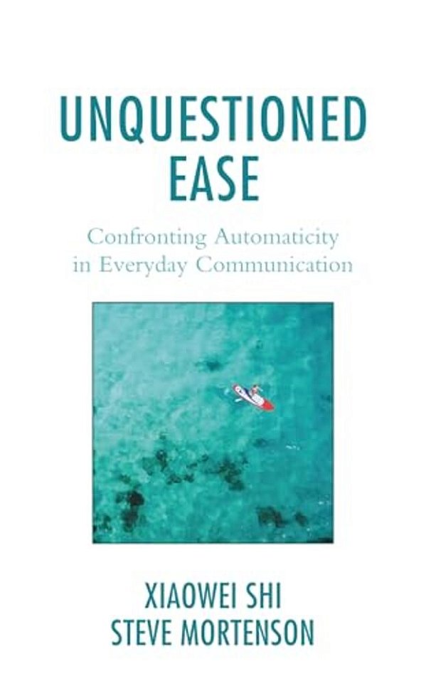 Unquestioned Ease: Confronting Automaticity In Everyday Communication-..