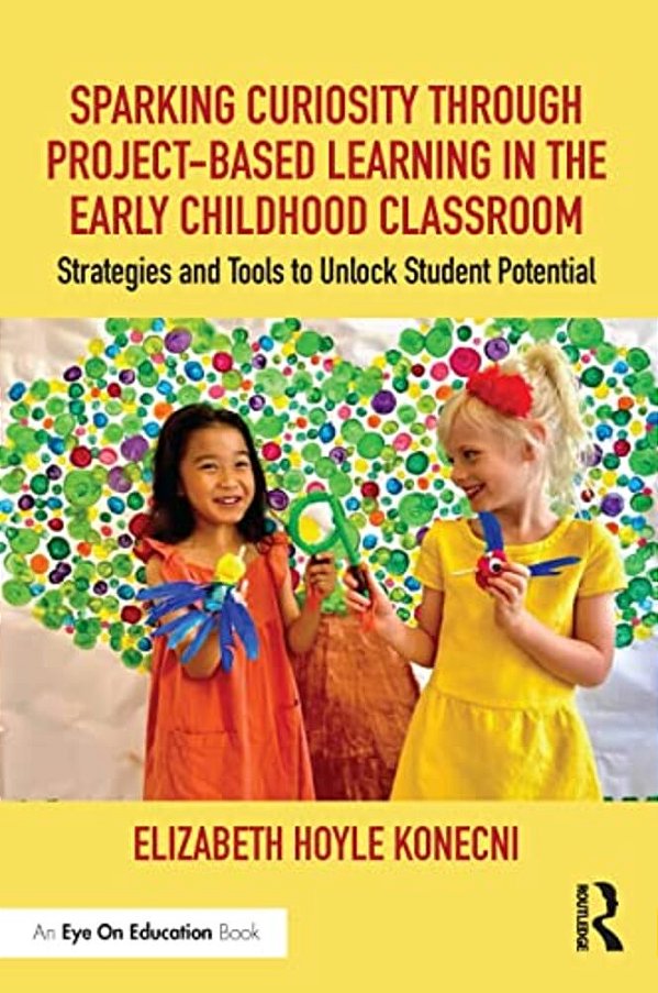 Sparking Curiosity Through Project-Based Learning In The Early Childhood Classroom: Strategies And Tools To Unlock Student Potential-..