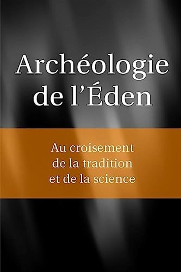 Archéologie De L'Eden: Au Croisement De La Tradition Et De La Science-..