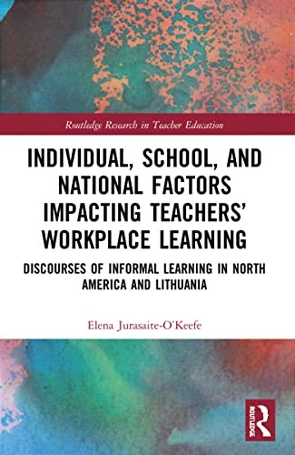 Individual, School, And National Factors Impacting Teachers' Workplace Learning: Discourses Of Informal Learning In North America And Lithuania-..