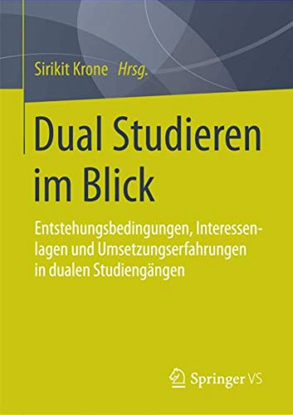 Dual Studieren Im Blick: Entstehungsbedingungen, Interessenlagen Und Umsetzungserfahrungen In Dualen Studiengängen-..