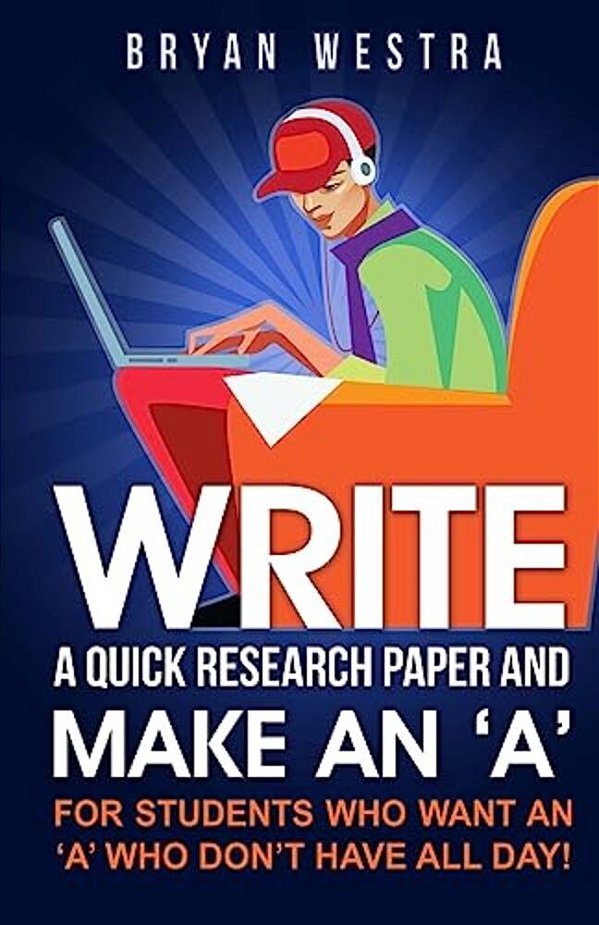 Write A Quick Research Paper And Make An 'A': For Students Who Want An? A? Who Don't Have All Day!-..