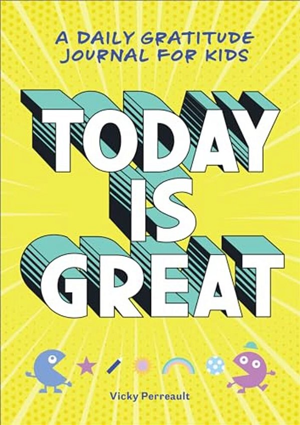 Today Is Great!: A Daily Gratitude Journal For Kids-..
