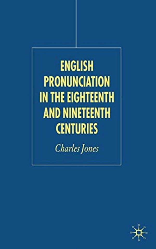 English Pronunciation In The Eighteenth And Nineteenth Centuries-..