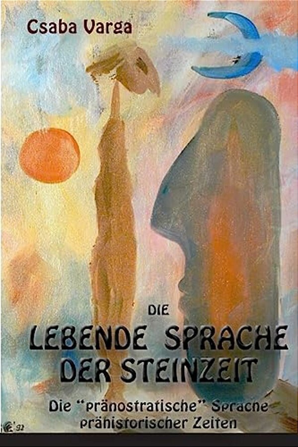 Die Lebende Sprache Der Steinzeit: Die "Pränostratische" Sprache Prähistorischer Zeiten-..