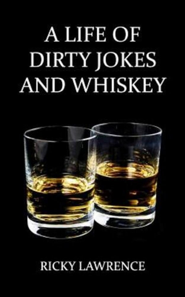 A Life Of Dirty Jokes And Whiskey: Take Pleasure Interpreting This Shameless Mouthwatering Story, About A Life Filled With Sex, Love, Deception, Dirty-..