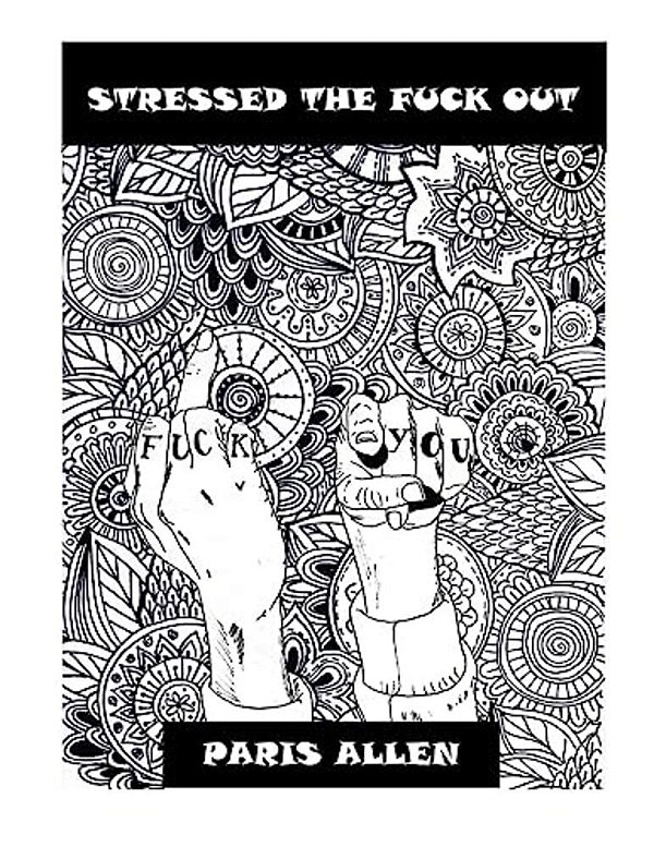 Stressed The Fuck Out: An Adult Coloring Book, The Antidote For Your Stress-..