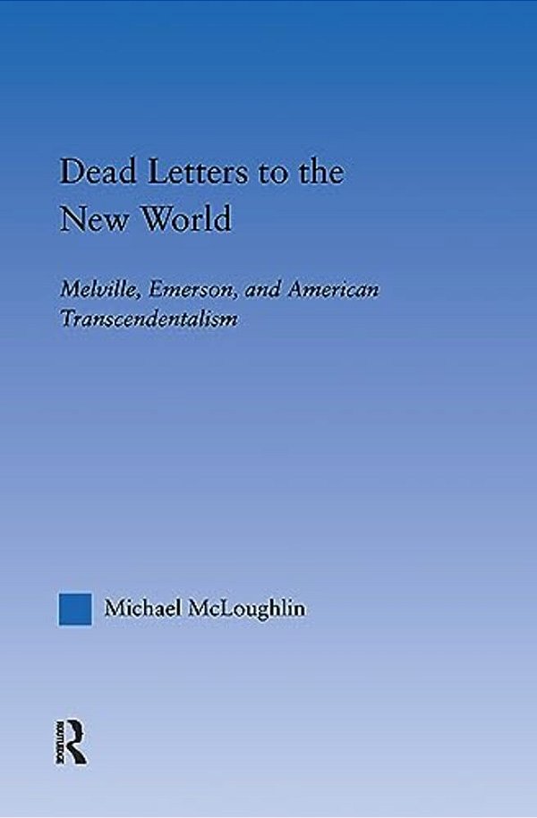 Dead Letters To The New World: Melville, Emerson, And American Transcendentalism-..