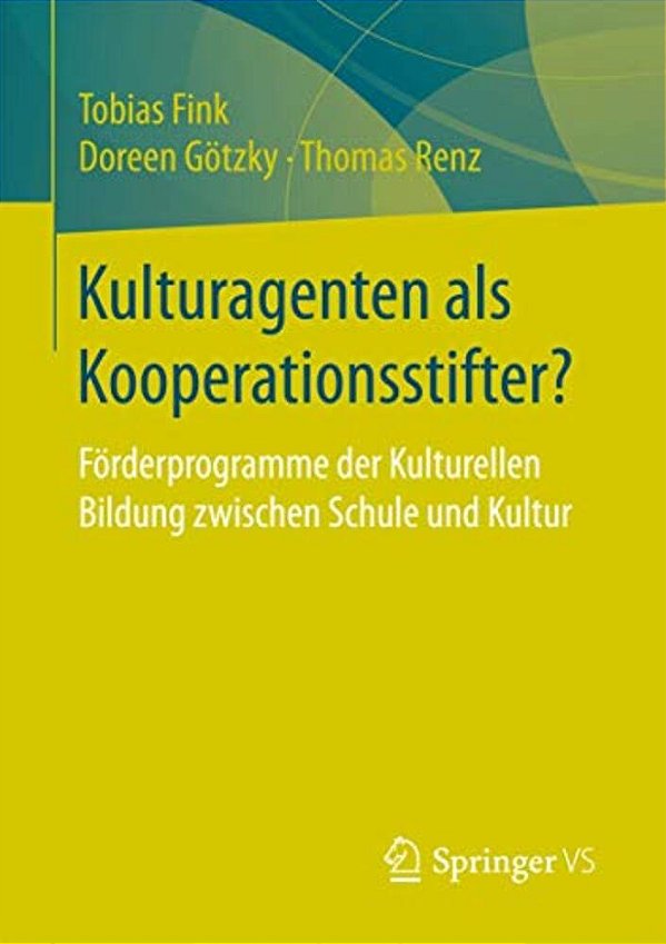 Kulturagenten Als Kooperationsstifter?: Förderprogramme Der Kulturellen Bildung Zwischen Schule Und Kultur-..