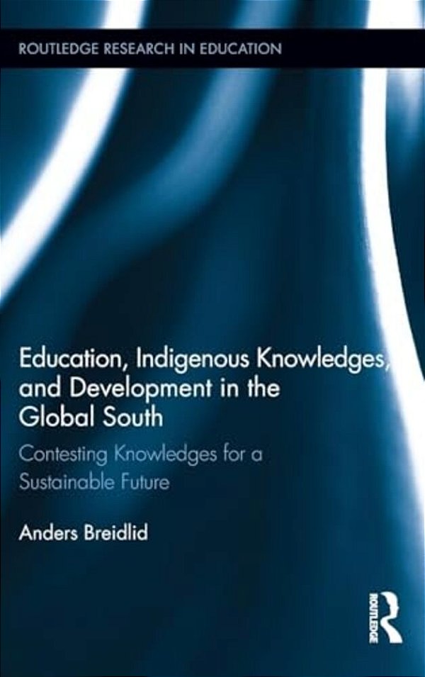 Education, Indigenous Knowledges, And Development In The Global South: Contesting Knowledges For A Sustainable Future-..