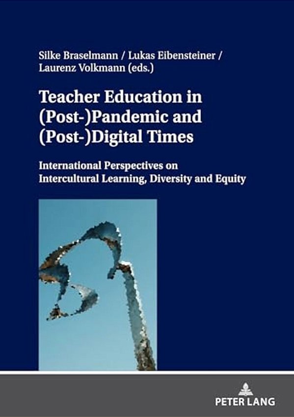 Teacher Education In (Post-)pandemic And (Post-)digital Times: International Perspectives On Intercultural Learning, Diversity And Equity-..