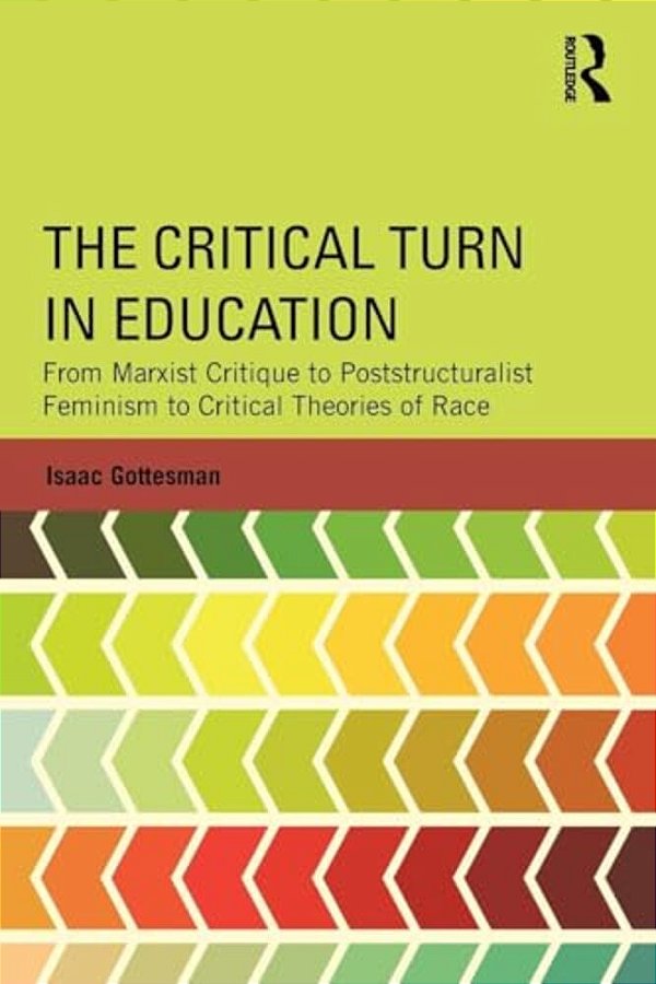 The Critical Turn In Education: From Marxist Critique To Poststructuralist Feminism To Critical Theories Of Race-..
